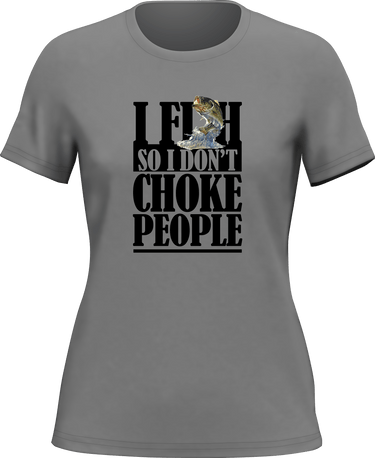 I Fish So I Don't Choke People T-Shirt for Women